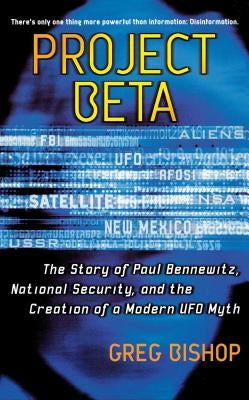 Project Beta: The Story of Paul Bennewitz, National Security, and the Creation of a Modern UFO Myth (Original) by Bishop, Greg