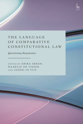 The Language of Comparative Constitutional Law: Questioning Hegemonies by Arban, Erika