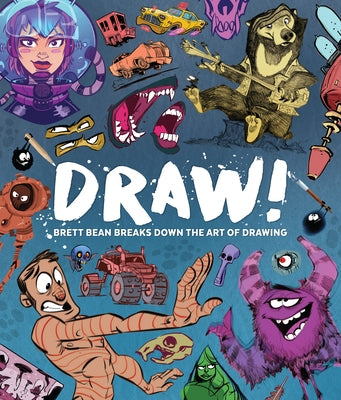 Draw!: Brett Bean Breaks Down the Art of Drawing by Bean, Brett