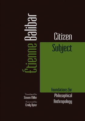 Citizen Subject: Foundations for Philosophical Anthropology by Balibar, Ãtienne