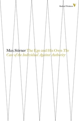 The Ego And His Own: The Case Of The Individual Against Authority by Stirner, Max