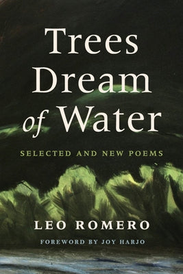Trees Dream of Water: Selected and New Poems by Romero, Leo