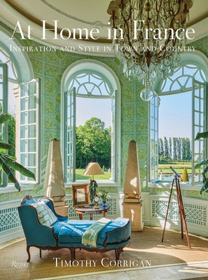 At Home in France: Inspiration and Style in Town and Country by Corrigan, Timothy