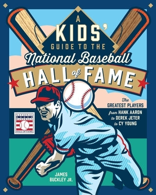 A Kids' Guide to the National Baseball Hall of Fame: The Greatest Players from Hank Aaron to Derek Jeter to Cy Young by Buckley Jr, James