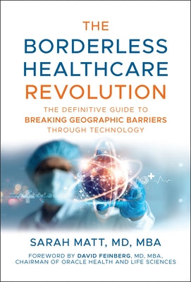 The Borderless Healthcare Revolution: The Definitive Guide to Breaking Geographic Barriers Through Technology by Matt, Sarah