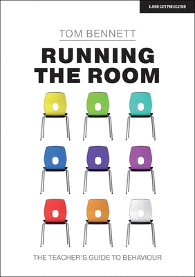 Running the Room: The Teacher's Guide to Behaviour by Bennett, Tom