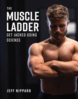 The Muscle Ladder: Get Jacked Using Science by Nippard, Jeff