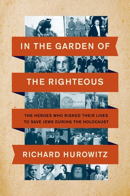 In the Garden of the Righteous: The Heroes Who Risked Their Lives to Save Jews During the Holocaust by Hurowitz, Richard