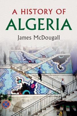 A History of Algeria by McDougall, James