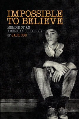 Impossible To Believe: Memoir of an American Schoolboy by Coe, Jack