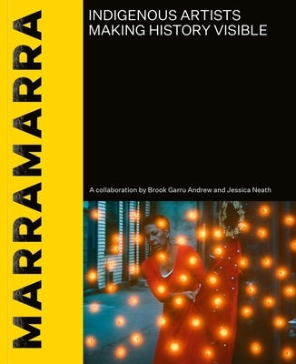Marramarra: Indigenous Artists Making History Visible by Andrew, Brook Garru