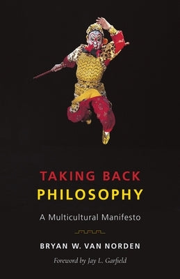 Taking Back Philosophy: A Multicultural Manifesto by Van Norden, Bryan W.