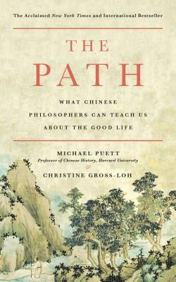 The Path: What Chinese Philosophers Can Teach Us about the Good Life by Puett, Michael