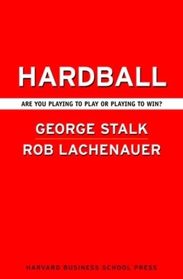 Hardball: Are You Playing to Play or Playing to Win? by Stalk, George