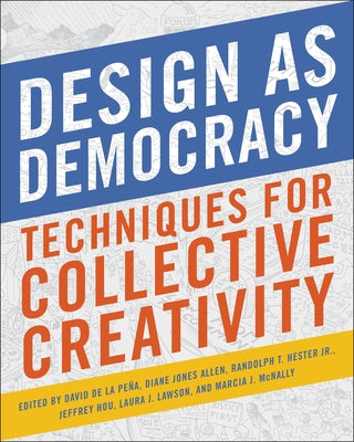Design as Democracy: Techniques for Collective Creativity by de La Pena, David