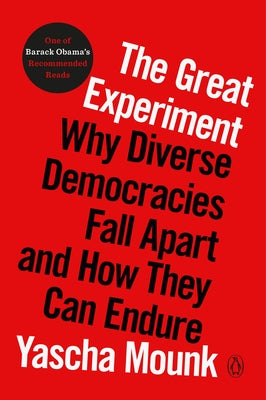 The Great Experiment: Why Diverse Democracies Fall Apart and How They Can Endure by Mounk, Yascha