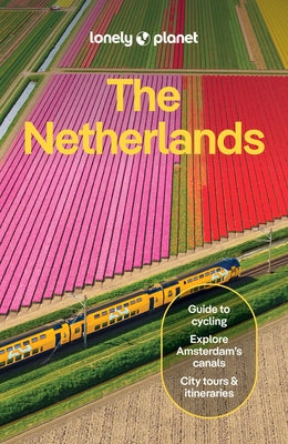 Lonely Planet the Netherlands: Plan the Trip of a Lifetime Detailed Itineraries & Maps Insider Tips Covers Amsterdam, Haarlem & North Holland, Utrecht by Alvarez, Guille