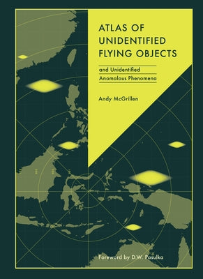 Atlas of Unidentified Flying Objects: And Unidentified Anomalous Phenomena by McGrillen, Andy