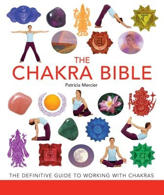 The Chakra Bible: The Definitive Guide to Working with Chakras Volume 11 by Mercier, Patricia