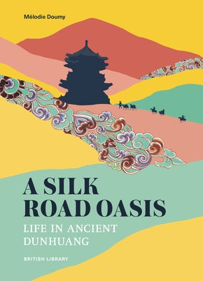A Silk Road Oasis: Life in Ancient Dunhuang by Doumy, M&#195;&#169;lodie