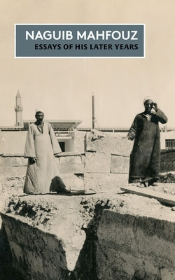 Essays of His Later Years: The Non-Fiction of Naguib Mahfouz: Volume IV by Mahfouz, Naguib