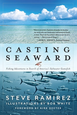 Casting Seaward: Fishing Adventures in Search of America's Saltwater Gamefish by Ramirez, Steve