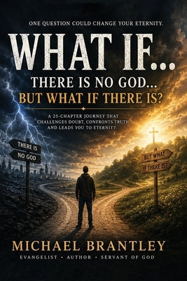 WHAT IF... There Is No God... But What If There Is? by C. Brantley, Michael