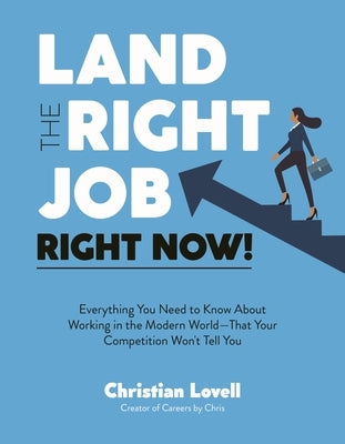 Land the Right Job, Right Now!: Everything You Need to Know about Working in the Modern World (That Your Competition Won't Tell You) by Lovell, Christian