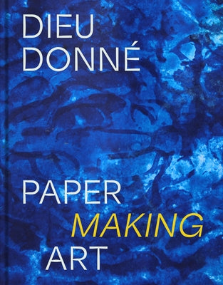 Dieu Donné: Paper Making Art by Gosin, Susan