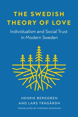 The Swedish Theory of Love: Individualism and Social Trust in Modern Sweden by Berggren, Henrik