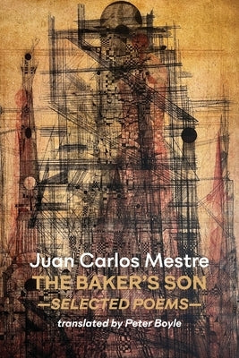 The Baker's Son: Selected Poems by Mestre, Juan Carlos