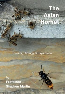 The Asian Hornet: Threats, Biology & Expansion by Martin, Stephen John