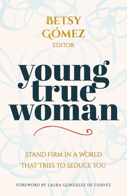 Young True Woman: Stand Firm in a World That Tries to Seduce You by G&#195;&#179;mez, Betsy