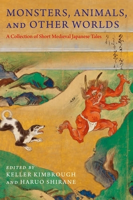 Monsters, Animals, and Other Worlds: A Collection of Short Medieval Japanese Tales by Kimbrough, Keller