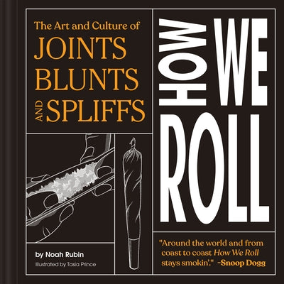 How We Roll: The Art and Culture of Joints, Blunts, and Spliffs by Rubin, Noah