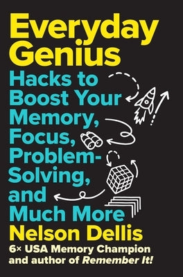Everyday Genius: Hacks to Boost Your Memory, Focus, Problem-Solving, and Much More by Dellis, Nelson