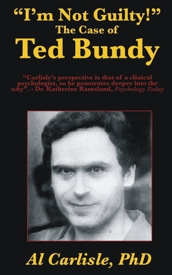 "I'm Not Guilty!": The Case of Ted Bundy by Carlisle, Al