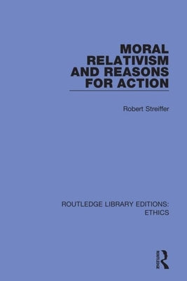 Moral Relativism and Reasons for Action by Streiffer, Robert
