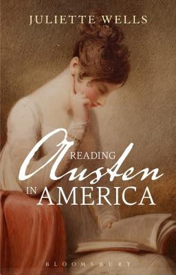 Reading Austen in America by Wells, Juliette