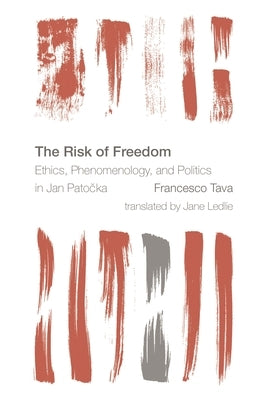 Risk of Freedom: Ethics, Phenomenology and Politics in Jan Patocka by Tava, Francesco