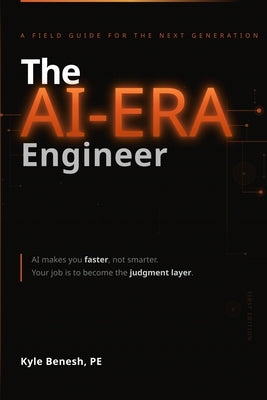 The AI-Era Engineer: A Field Guide for the Next Generation by Benesh Pe, Kyle