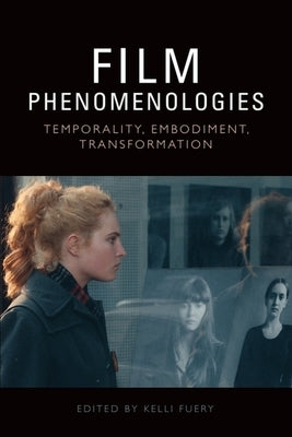 Film Phenomenologies: Temporality, Embodiment, Transformation by Fuery, Kelli