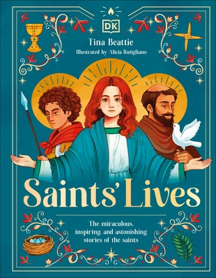 Saints' Lives: The Miraculous, Inspiring, and Astonishing Stories of the Saints by Beattie, Tina