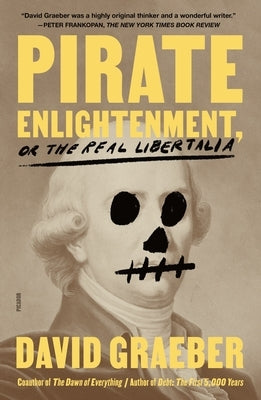 Pirate Enlightenment, or the Real Libertalia by Graeber, David