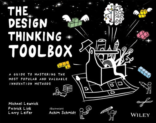 The Design Thinking Toolbox: A Guide to Mastering the Most Popular and Valuable Innovation Methods by Lewrick, Michael