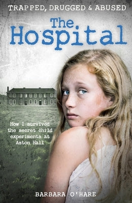 The Hospital: How I Survived the Secret Child Experiments at Aston Hall by O'Hare, Barbara