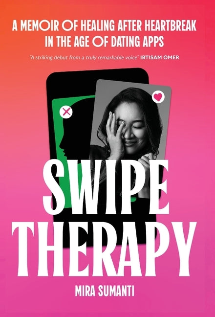 Swipe Therapy: A Memoir of Healing After Heartbreak in the Age of Dating Apps by Sumanti, Mira