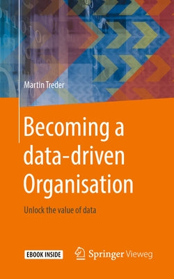 Becoming a Data-Driven Organisation: Unlock the Value of Data by Treder, Martin