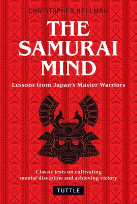 Samurai Mind: Lessons from Japan's Master Warriors (Classic Texts on Cultivating Mental Discipline and Achieving Victory) by Hellman, Christopher