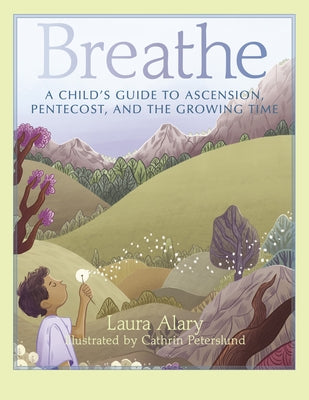 Breathe: A Child's Guide to Ascension, Pentecost, and the Growing Time -- Part of the Circle of Wonder Series by Alary, Laura